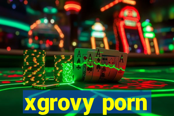 xgrovy porn